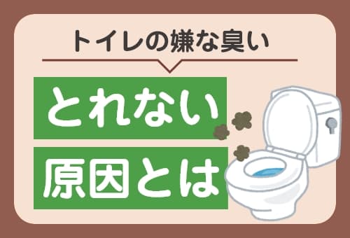 トイレの嫌な臭いがとれない原因とは