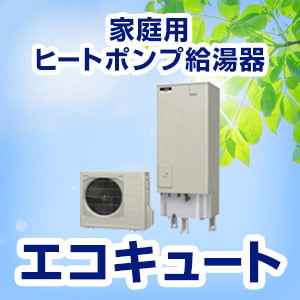 省エネ効果が高い家庭用ヒートポンプ給湯器「エコキュート」