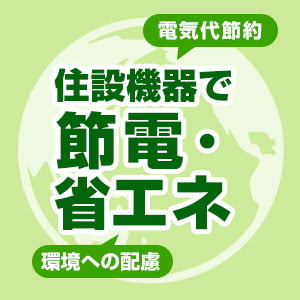 おすすめ節電・省エネ住設機器