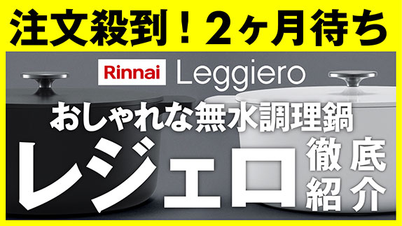 【無水調理鍋】注文殺到中のリンナイ「レジェロ」徹底紹介【Leggiero】