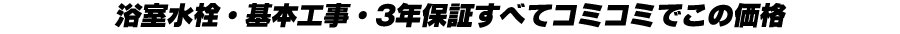 浴室水栓・基本工事・無料保証すべてコミコミでこの価格